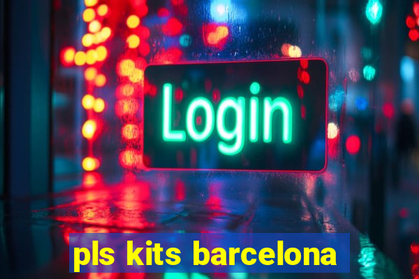 pls kits barcelona